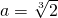 a = \sqrt[3]{2}